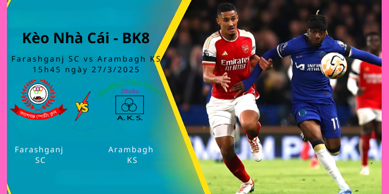 Kèo nhà cái Farashganj SC vs Arambagh KS 15h45 ngày 27/3/2025 - BK8